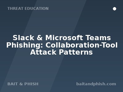 Slack & Microsoft Teams Phishing: Collaboration-Tool Attack Patterns