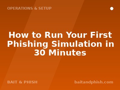 How to Run Your First Phishing Simulation in 30 Minutes