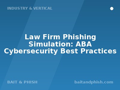 Law Firm Phishing Simulation: ABA Cybersecurity Best Practices