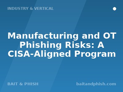 Manufacturing and OT Phishing Risks: A CISA-Aligned Program