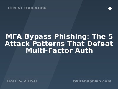 MFA Bypass Phishing: The 5 Attack Patterns That Defeat Multi-Factor Auth
