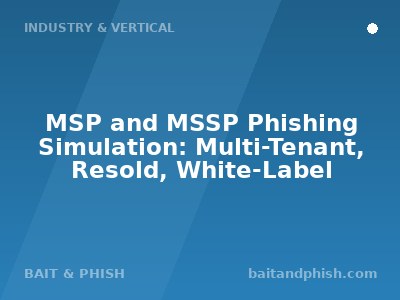 MSP and MSSP Phishing Simulation: Multi-Tenant, Resold, White-Label
