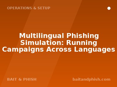 Multilingual Phishing Simulation: Running Campaigns Across Languages