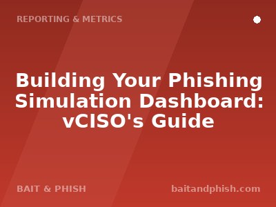 Building Your Phishing Simulation Dashboard: vCISO's Guide
