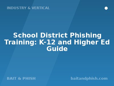School District Phishing Training: K-12 and Higher Ed Guide