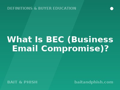 What Is BEC (Business Email Compromise)?