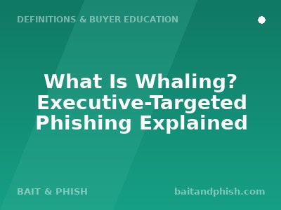 What Is Whaling? Executive-Targeted Phishing Explained